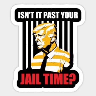 Isn't It Past Your Jail Time? Funny Sarcastic Anti-Trump Quote Sticker